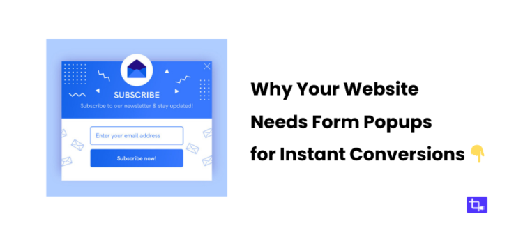 Why Your Website Needs Form Popups for Instant Conversions