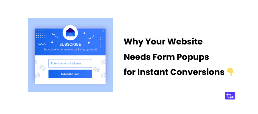 Why Your Website Needs Form Popups for Instant Conversions